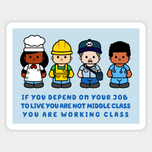 if you depend on your job to live you are not middle class you are working class Magnet